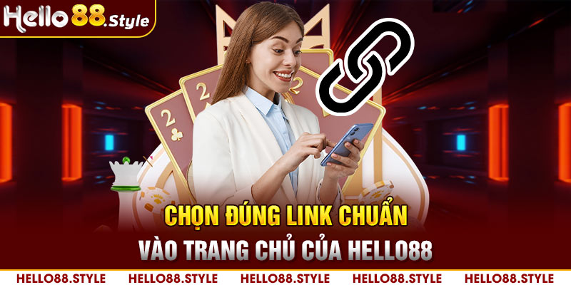 Chọn đúng link chuẩn vào trang chủ của Hello88